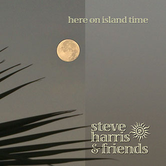 Steve Harris & Friends - Here on Island Time